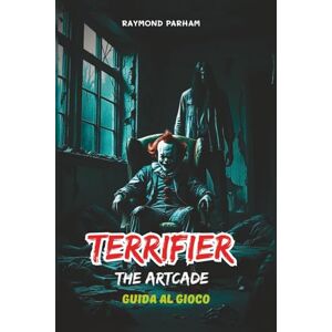 PARHAM, RAYMOND TERRIFIER: THE ARTCADE GUIDA AL GIOCO: Walkthrough dettagliati delle missioni, ruoli dei personaggi, armi, strategie, segreti e consigli per le abilità di rigiocabilità PARHAM, RAYMOND TERRIFIER: THE ARTCADE GUIDA AL GIOCO: Walkthrough dettagliati delle missioni, ruoli dei personaggi, armi, strategie, segreti e consigli per le abilità di rigiocabilità
