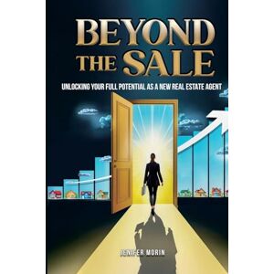 Morin, Jenifer Beyond The Sale: Unlocking Your Full Potential As A New Real Estate Agent Morin, Jenifer Beyond The Sale: Unlocking Your Full Potential As A New Real Estate Agent