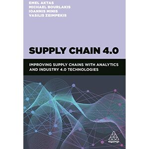 Aktas, Emel Supply Chain 4.0: Trends, Opportunities and Challenges: Improving supply chains with analytics and Industry 4.0 technologies Aktas, Emel Supply Chain 4.0: Trends, Opportunities and Challenges: Improving supply chains with analytics and Industry 4.0 technologies