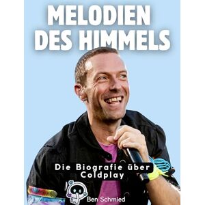 Schmied, Ben Melodien des Himmels: Die illustrierte Biografie über Coldplay. Hochwertige Hardcoverausgabe Schmied, Ben Melodien des Himmels: Die illustrierte Biografie über Coldplay. Hochwertige Hardcoverausgabe