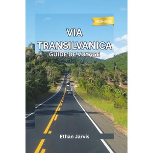 Jarvis, Ethan VIA TRANSILVANICA GUIDE DE VOYAGE 2025-2026: Traversée de la Roumanie à pied : Guide complet du sentier de la Via Transilvanica (1 400 km) (The Traveler's Companion) Jarvis, Ethan VIA TRANSILVANICA GUIDE DE VOYAGE 2025-2026: Traversée de la Roumanie à pied : Guide complet du sentier de la Via Transilvanica (1 400 km) (The Traveler's Companion)