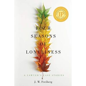 Freiberg, J. W. Four Seasons of Loneliness: A Lawyer's Case Stories Freiberg, J. W. Four Seasons of Loneliness: A Lawyer's Case Stories
