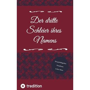 Wenzel, Alexander Der dritte Schleier ihres Namens: Ein psychologisches Prosadrama über Schuld, Glaube und Erlösung Wenzel, Alexander Der dritte Schleier ihres Namens: Ein psychologisches Prosadrama über Schuld, Glaube und Erlösung