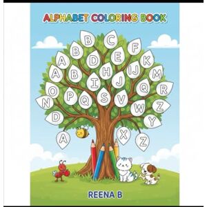 B, Ms Reena Alphabet Coloring Book ABC Coloring Books Coloring Book for Toddlers and Preschool Kids (Kids Ages 2-5): Your Child’s First Step to A-B-C Mastery! B, Ms Reena Alphabet Coloring Book ABC Coloring Books Coloring Book for Toddlers and Preschool Kids (Kids Ages 2-5): Your Child’s First Step to A-B-C Mastery!