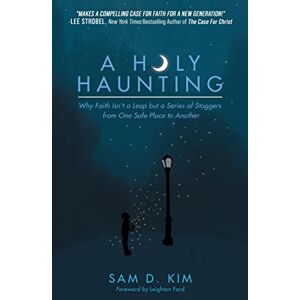 Kim, Sam D. A Holy Haunting: Why Faith Isn’t a Leap but a Series of Staggers from One Safe Place to Another Kim, Sam D. A Holy Haunting: Why Faith Isn’t a Leap but a Series of Staggers from One Safe Place to Another