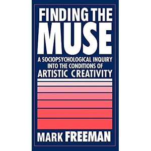 Freeman, Mark Finding the Muse: A Sociopsychological Inquiry into the Conditions of Artistic Creativity Freeman, Mark Finding the Muse: A Sociopsychological Inquiry into the Conditions of Artistic Creativity