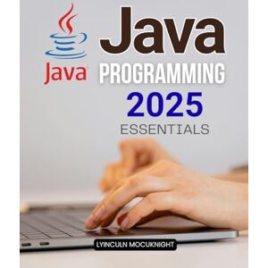 Lyinculn Mocuknight Java Programming 2025 Essentials: Master Modern Java Programming Concepts For Beginners And Professionals With A Complete Guide To Core Principles Object Oriented Design And Real World Applications Lyinculn Mocuknight Java Programming 2025 Essentials: Master Modern Java Programming Concepts For Beginners And Professionals With A Complete Guide To Core Principles Object Oriented Design And Real World Applications