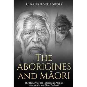 Charles River Editors The Aborigines and Maori: The History of the Indigenous Peoples in Australia and New Zealand Charles River Editors The Aborigines and Maori: The History of the Indigenous Peoples in Australia and New Zealand