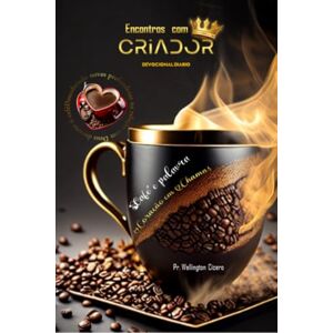 SOARES, WELLINGTON CÍCERO DO NASCIMENTO DEVOCIONAL ENCONTROS COM CRIADOR: Comece o Dia com o Aroma do Café e a Presença de Deus SOARES, WELLINGTON CÍCERO DO NASCIMENTO DEVOCIONAL ENCONTROS COM CRIADOR: Comece o Dia com o Aroma do Café e a Presença de Deus