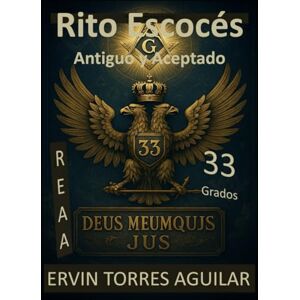 Torres Aguilar, Ervin Rito Escocés Antiguo y Aceptado en sus 33 grados: REAA (Masonería) Torres Aguilar, Ervin Rito Escocés Antiguo y Aceptado en sus 33 grados: REAA (Masonería)