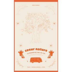 Domain, Anne Tome 2 : Orange Sensuel L'éveil: Coeur Nature, la légende de l'Arc-en-ciel Domain, Anne Tome 2 : Orange Sensuel L'éveil: Coeur Nature, la légende de l'Arc-en-ciel