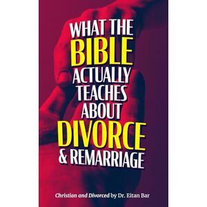 Bar, Eitan Christian and Divorced: What the Bible REALLY Says About Divorce & Remarriage: 14 (Quick-Read Collection) Bar, Eitan Christian and Divorced: What the Bible REALLY Says About Divorce & Remarriage: 14 (Quick-Read Collection)