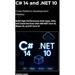 Lewis, Andrew C# 14 and .NET 10 – Modern Cross-Platform Development Mastery: Build High-Performance Web Apps, APIs, and Cloud Services with ASP.NET Core 10, Blazor 10, and EF Core 10 Lewis, Andrew C# 14 and .NET 10 – Modern Cross-Platform Development Mastery: Build High-Performance Web Apps, APIs, and Cloud Services with ASP.NET Core 10, Blazor 10, and EF Core 10