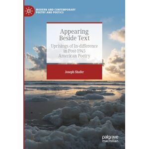 Shafer, Joseph Appearing Beside Text: Uprisings of In-difference in Post-1945 American Poetry (Modern and Contemporary Poetry and Poetics) Shafer, Joseph Appearing Beside Text: Uprisings of In-difference in Post-1945 American Poetry (Modern and Contemporary Poetry and Poetics)