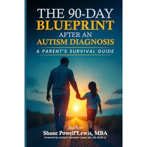 Lewis, Shane The 90-Day Blueprint After An Autism Diagnosis: A Parents's Survival Guide Lewis, Shane The 90-Day Blueprint After An Autism Diagnosis: A Parents's Survival Guide