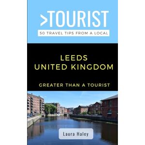 Haley, Laura Greater Than a Tourist- Leeds United Kingdom: 50 Travel Tips from a Local (Greater Than a Tourist United Kingdom) Haley, Laura Greater Than a Tourist- Leeds United Kingdom: 50 Travel Tips from a Local (Greater Than a Tourist United Kingdom)