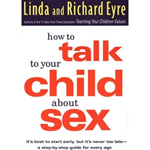EYRE, RICHARD How to Talk to Your Child About Sex: It's Best to Start Early, but it's Never Too Late : a Step-by-Step Guide for Every Age EYRE, RICHARD How to Talk to Your Child About Sex: It's Best to Start Early, but it's Never Too Late : a Step-by-Step Guide for Every Age