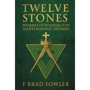 Fowler, F Brad Twelve Stones: Journey through the Allied Masonic Degrees Fowler, F Brad Twelve Stones: Journey through the Allied Masonic Degrees
