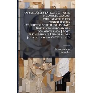 Ardueser, Johann Hans ArdÃ1/4ser's rätische Chronik. Herausgegeben auf Veranstaltung der bÃ1/4ndnerischen naturhistorischen Gesellschaft. Nebst einem historischen ... Beilage zu den Jahresberichten XV-XX der N.G. Ardueser, Johann Hans ArdÃ1/4ser's rätische Chronik. Herausgegeben auf Veranstaltung der bÃ1/4ndnerischen naturhistorischen Gesellschaft. Nebst einem historischen ... Beilage zu den Jahresberichten XV-XX der N.G.