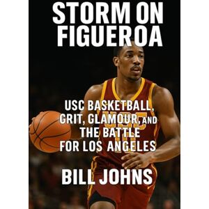 Johns, Bill Storm on Figueroa: USC Basketball, Grit, Glamour, and the Battle for Los Angeles (Above the Rim) Johns, Bill Storm on Figueroa: USC Basketball, Grit, Glamour, and the Battle for Los Angeles (Above the Rim)