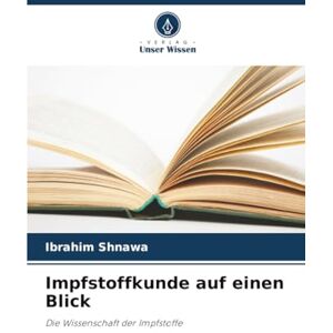Shnawa, Ibrahim Impfstoffkunde auf einen Blick: Die Wissenschaft der Impfstoffe Shnawa, Ibrahim Impfstoffkunde auf einen Blick: Die Wissenschaft der Impfstoffe