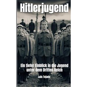 Tejada Yepes, Luis Fernando Hitlerjugend: Ein tiefer Einblick in die Jugend unter dem Dritten Reich Tejada Yepes, Luis Fernando Hitlerjugend: Ein tiefer Einblick in die Jugend unter dem Dritten Reich