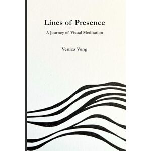 Vong, Venica Lines of Presence: A Journey of Visual Meditation Vong, Venica Lines of Presence: A Journey of Visual Meditation