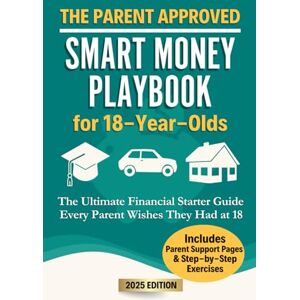 Naylor, Thom The Parent Approved Smart Money Playbook for 18-Year-Olds: The Ultimate Financial Starter Guide Every Parent Wishes They Had at 18 (Smart Money Playbooks) Naylor, Thom The Parent Approved Smart Money Playbook for 18-Year-Olds: The Ultimate Financial Starter Guide Every Parent Wishes They Had at 18 (Smart Money Playbooks)