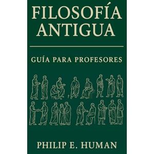 Human, Philip E. Filosofía Antigua: Guía para Profesores con Preguntas y Respuestas. (Guías de Estudio: Historia de la Filosofía.) Human, Philip E. Filosofía Antigua: Guía para Profesores con Preguntas y Respuestas. (Guías de Estudio: Historia de la Filosofía.)