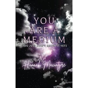 Macintyre, Hannah You Are a Medium (You Just Don’t Know It Yet) Macintyre, Hannah You Are a Medium (You Just Don’t Know It Yet)