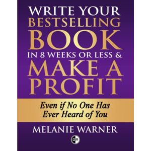 Warner, Melanie Write Your Bestselling Book in 8 Weeks or Less and Make a Profit Even if No One Has Ever Heard of You Warner, Melanie Write Your Bestselling Book in 8 Weeks or Less and Make a Profit Even if No One Has Ever Heard of You