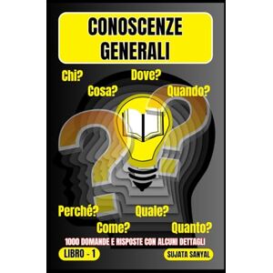 Sanyal, Sujata CONOSCENZE GENERALI: Un'ampia raccolta di 1000 domande e risposte con spiegazioni dettagliate offre ai lettori un metodo di apprendimento sistematico Sanyal, Sujata CONOSCENZE GENERALI: Un'ampia raccolta di 1000 domande e risposte con spiegazioni dettagliate offre ai lettori un metodo di apprendimento sistematico