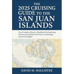 David M. Hollister The 2025 Cruising Guide to the San Juan Islands: Your Complete Boater’s Handbook for Exploring the San Juan Islands with Charts, Anchorages, and Local Insights David M. Hollister The 2025 Cruising Guide to the San Juan Islands: Your Complete Boater’s Handbook for Exploring the San Juan Islands with Charts, Anchorages, and Local Insights