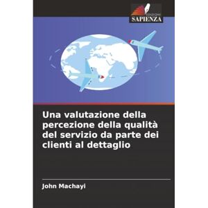Machayi, John Una valutazione della percezione della qualità del servizio da parte dei clienti al dettaglio Machayi, John Una valutazione della percezione della qualità del servizio da parte dei clienti al dettaglio