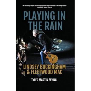 Sehnal, Tyler Martin Playing in the Rain: Lindsey Buckingham & Fleetwood Mac Sehnal, Tyler Martin Playing in the Rain: Lindsey Buckingham & Fleetwood Mac