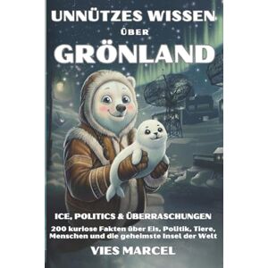 Marcel, Vies Unnützes Wissen über Grönland: 200 kuriose Fakten über Eis, Politik, Tiere, Menschen und die geheimste Insel der Welt (Unnützes Wissen über … Vies Marcel) Marcel, Vies Unnützes Wissen über Grönland: 200 kuriose Fakten über Eis, Politik, Tiere, Menschen und die geheimste Insel der Welt (Unnützes Wissen über … Vies Marcel)