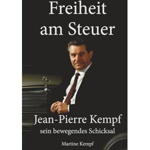 Kempf, Martine Freiheit am Steuer: Jean-Pierre Kempf sein bewegendes Schicksal Kempf, Martine Freiheit am Steuer: Jean-Pierre Kempf sein bewegendes Schicksal