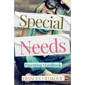 Vidakovic, Frances The Special Needs Parenting Handbook: A Guide To Raising A Well-Adjusted Child With Special Needs Vidakovic, Frances The Special Needs Parenting Handbook: A Guide To Raising A Well-Adjusted Child With Special Needs