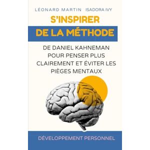 ivy, isadora S’inspirer de la méthode de Daniel Kahneman pour penser plus clairement et éviter les pièges mentaux ivy, isadora S’inspirer de la méthode de Daniel Kahneman pour penser plus clairement et éviter les pièges mentaux