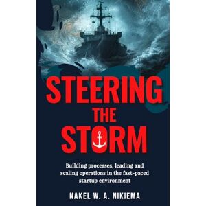 Nikiema, Nakel W. A. Steering the Storm: Building processes, managing teams and scaling operations in the fast-paced startup environment Nikiema, Nakel W. A. Steering the Storm: Building processes, managing teams and scaling operations in the fast-paced startup environment