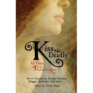 Kiss Me Deadly: 13 Tales of Paranormal Love: 432 Kiss Me Deadly: 13 Tales of Paranormal Love: 432