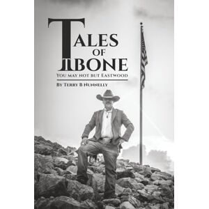 Nunnelly, Terry B Tales of TBone: You may not but Eastwood Nunnelly, Terry B Tales of TBone: You may not but Eastwood