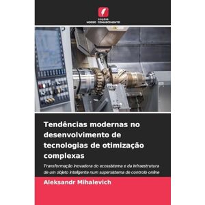 Mihalevich, Aleksandr Tendências modernas no desenvolvimento de tecnologias de otimização complexas: Transformação inovadora do ecossistema e da infraestrutura de um objeto ... supersistema de controlo online conectado. Mihalevich, Aleksandr Tendências modernas no desenvolvimento de tecnologias de otimização complexas: Transformação inovadora do ecossistema e da infraestrutura de um objeto ... supersistema de controlo online conectado.