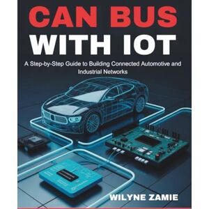 Zamie, Wilyne CAN Bus with IoT: A Step-by-Step Guide to Building Connected Automotive and Industrial Networks Zamie, Wilyne CAN Bus with IoT: A Step-by-Step Guide to Building Connected Automotive and Industrial Networks