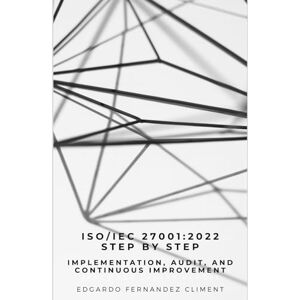Fernandez Climent, Edgardo ISO/IEC 27001:2022 Step by Step: Implementation, Audit, and Continuous Improvement Fernandez Climent, Edgardo ISO/IEC 27001:2022 Step by Step: Implementation, Audit, and Continuous Improvement