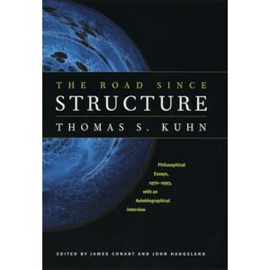 Kuhn, Thomas S. The Road since Structure: Philosophical Essays, 1970-1993, with an Autobiographical Interview Kuhn, Thomas S. The Road since Structure: Philosophical Essays, 1970-1993, with an Autobiographical Interview