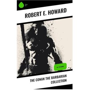 Howard, Robert E. The Conan the Barbarian Collection: All 20 Books Howard, Robert E. The Conan the Barbarian Collection: All 20 Books