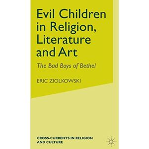 Ziolkowski, E. Evil Children in Religion, Literature, and Art (Cross Currents in Religion and Culture) Ziolkowski, E. Evil Children in Religion, Literature, and Art (Cross Currents in Religion and Culture)