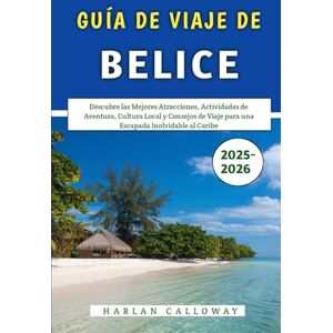 Calloway, Harlan Guía De Viaje De Belice 2025-2026: Descubre las Mejores Atracciones, Actividades de Aventura, Cultura Local y Consejos de Viaje para una Escapada Inolvidable al Caribe Calloway, Harlan Guía De Viaje De Belice 2025-2026: Descubre las Mejores Atracciones, Actividades de Aventura, Cultura Local y Consejos de Viaje para una Escapada Inolvidable al Caribe