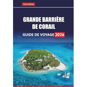 Dabney, Tracy GRANDE BARRIÈRE DE CORAIL Guide de voyage 2026: Explorez les récifs coralliens, les aventures de plongée en apnée, les sites de plongée, la faune et les écotours en Australie Dabney, Tracy GRANDE BARRIÈRE DE CORAIL Guide de voyage 2026: Explorez les récifs coralliens, les aventures de plongée en apnée, les sites de plongée, la faune et les écotours en Australie